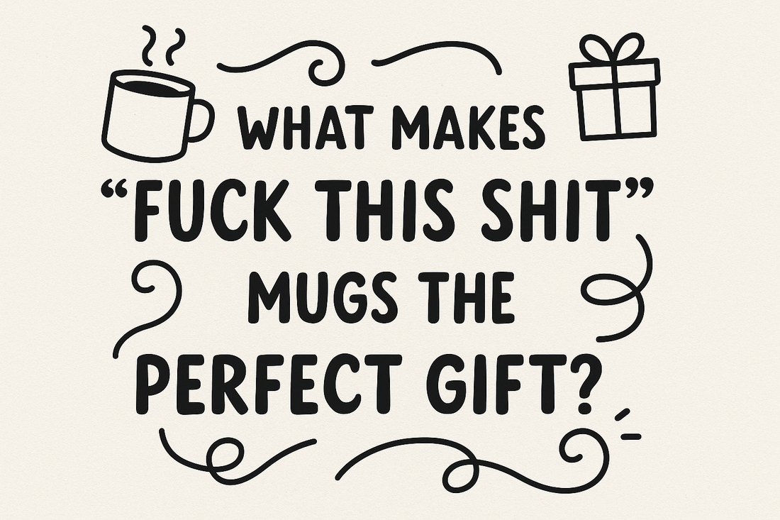 What Makes “Fuck This Shit” Mugs the Perfect Gift?