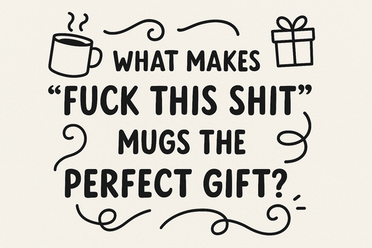 What Makes “Fuck This Shit” Mugs the Perfect Gift?